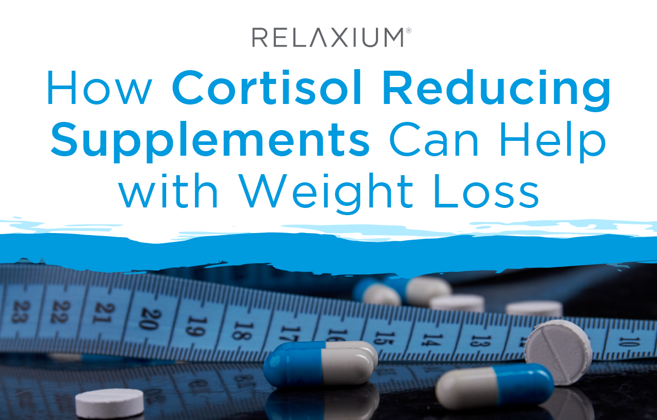 Relaxium® Cortisol Reducing Supplements and Weight Loss